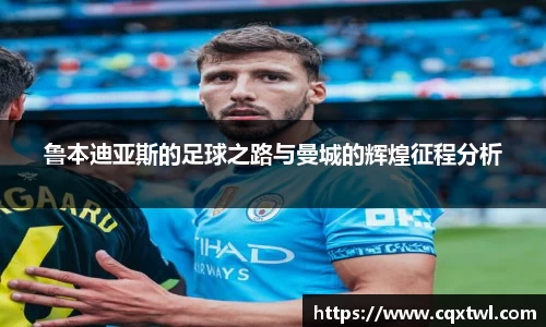 鲁本迪亚斯的足球之路与曼城的辉煌征程分析