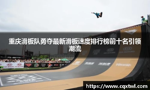 重庆滑板队勇夺最新滑板速度排行榜前十名引领潮流